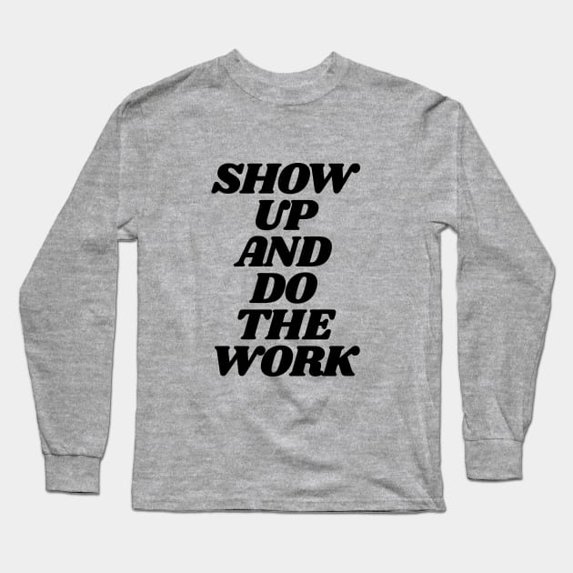 Show Up and Do the Work motivational typography in black and white home wall decor Long Sleeve T-Shirt by MotivatedType